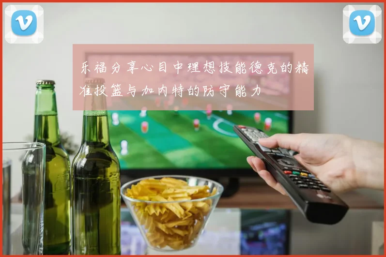 乐福分享心目中理想技能德克的精准投篮与加内特的防守能力