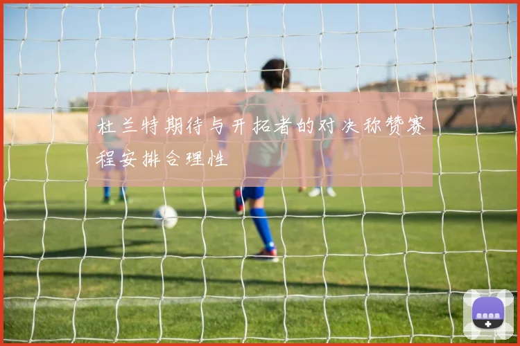 杜兰特期待与开拓者的对决称赞赛程安排合理性