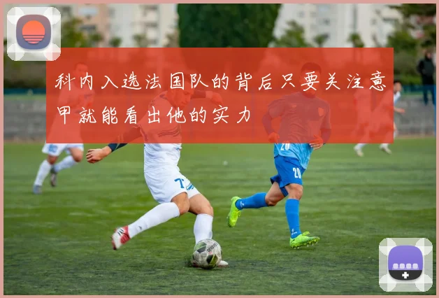 科内入选法国队的背后只要关注意甲就能看出他的实力